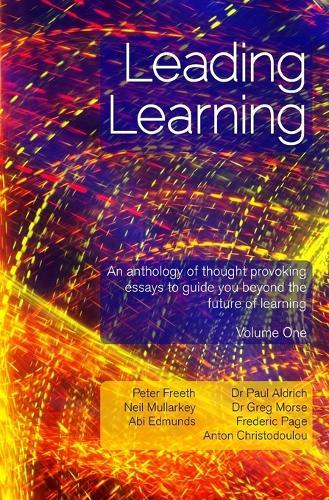 Leading Learning: An anthology of thought provoking essays to guide you beyond the future of learning - Volume 1