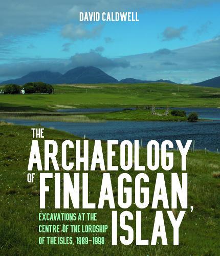 The Archaeology of Finlaggan, Islay: Excavations at the centre of the lordship of the Isles, 1989-1998