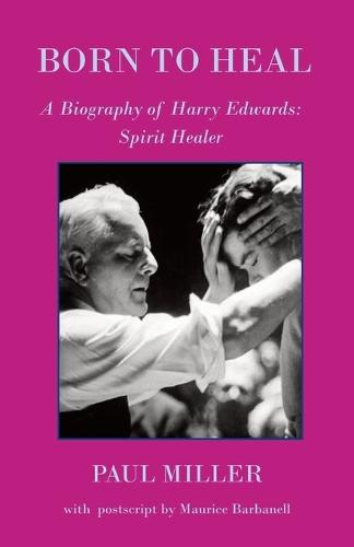 Born to Heal - a Biography of Harry Edwards, the spirit healer