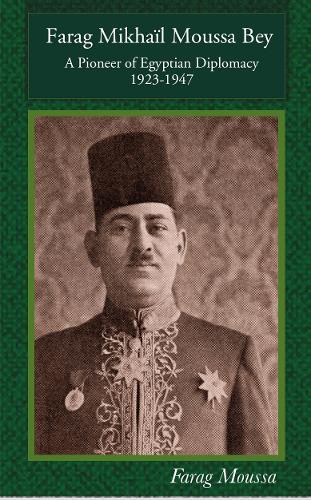 Farag Mikhail Moussa Bey: A Pioneer of Egyptian Diplomacy 1923-1947