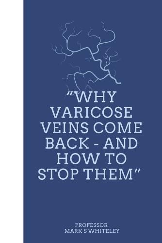 Why Varicose Veins Come Back – and How to Stop Them