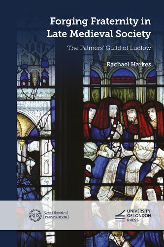 Forging Fraternity in Late Medieval Society: The Palmers' Guild of Ludlow
