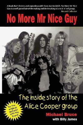 No More MR Nice Guy: The Inside Story of the Alice Cooper Group