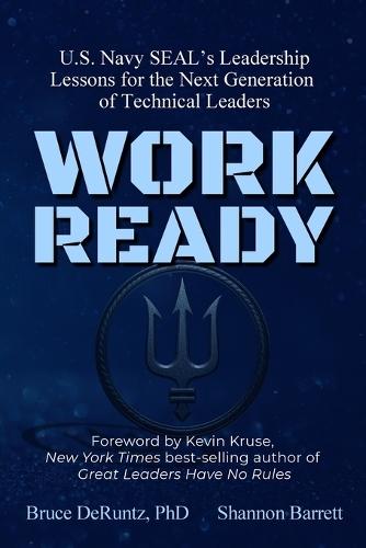 Work Ready: U.S. Navy SEAL's Leadership Lessons for the Next Generation of Technical Leaders