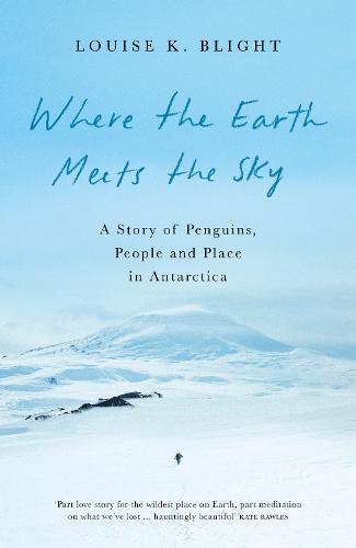 Where the Earth Meets the Sky: A Story of Penguins, People and Place in Antarctica