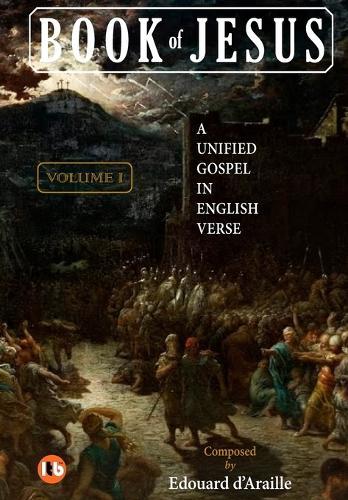 Book of Jesus: A Unified Gospel in English Verse - Volume I