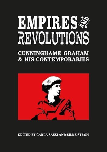 Empires and Revolutions: Cunninghame Graham and His Contemporaries
