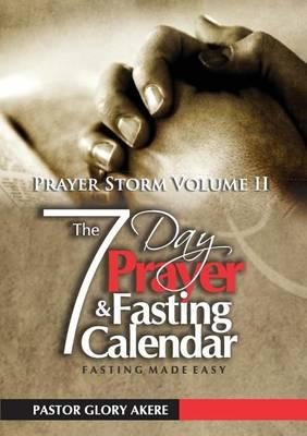 Prayer Storm Volume Two. Your Seven-Day Prayer and Fasting Calendar Fasting Made Easy