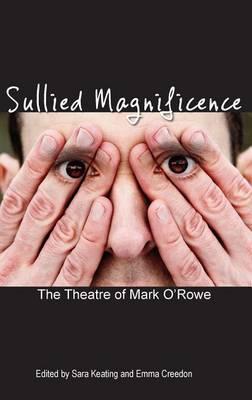 Sullied Magnificence: The Theatre of Mark O'Rowe