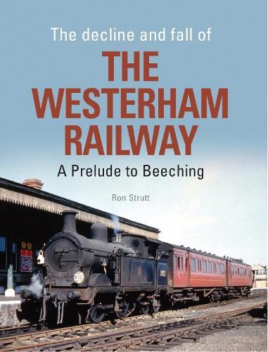 The Decline And Fall Of The Westerham Railway: A Prelude To Beeching