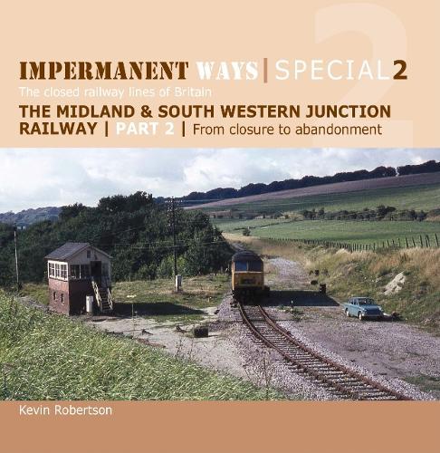 Impermanent Ways Special 2 - Part 2: The Midland and South Western Junction Railway: From Closure to Abandonment