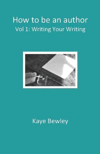 How to be an Author: Vol. 1: Writing Your Writing
