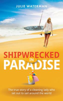 Shipwrecked in Paradise: The True Story of a Cleaning Lady Who Set out to Sail Around the World