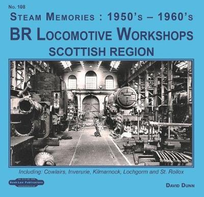 BR Locomotive Workshops Scottish Region: including, Cowlairs, Inveruire, Kilmarnock, Lochgorm & St.Rolex