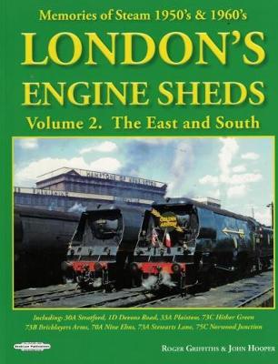 London's Engine Sheds Vol 2 :   The East And South: Including 30a Stratford, 1D Devons Road, 33A Plaistow, 73C Hither Green, 73b Bricklayers Arms, 70A Nine Elms, 73A Stewarts Lane,75c Norwood Junction.