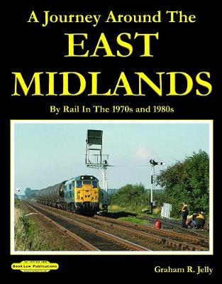 A Journey around the East Midlands: By Rail In The 1970's & 1980's