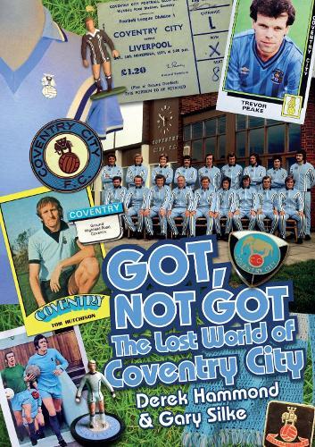 Got; Not Got: Coventry City: The Lost World of Coventry City