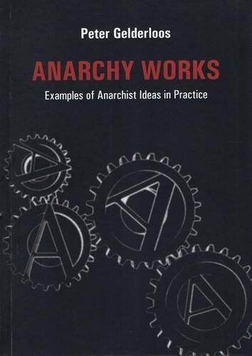 Anarchy Works: Examples of Anarchist Ideas in Practice