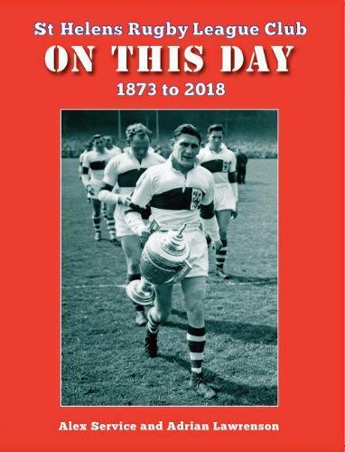 On This Day: St Helens Rugby League Club 1873 to 2018