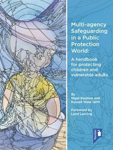 Multi-Agency Safeguarding in a Public Protection World: A Handbook for Protecting Children and Vulnerable Adults