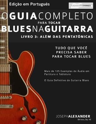 O Guia Completo para Tocar Blues na Guitarra Livro Três - Além das Pentatônicas