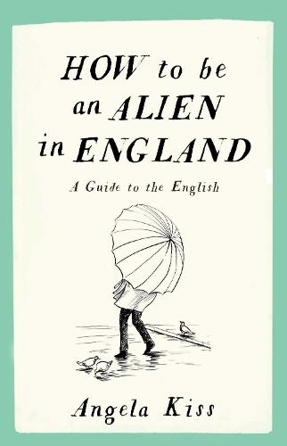 How to be an Alien in England: A Guide to the English