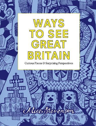 Ways To See Great Britain: Curious Places and Surprising Perspectives