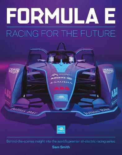 Formula E Manual: Racing For The Future. Behind-the-scenes insight into the world’s premier all-electric racing series