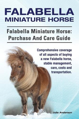 Falabella Miniature Horse. Falabella Miniature horse: purchase and care guide.: purchase and care guide. Comprehensive coverage of all aspects of buying a new Falabella, stable management, care, costs and transportation.