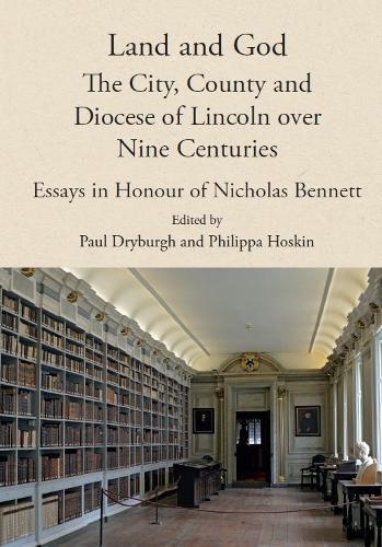 Land and God: the City, County and Diocese of Lincoln over Nine Centuries: Essays in Honour of Nicholas Bennett