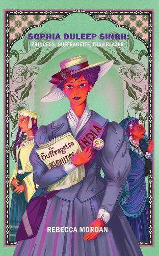 Sophia Duleep Singh: Princess, Suffragette, Trailblazer