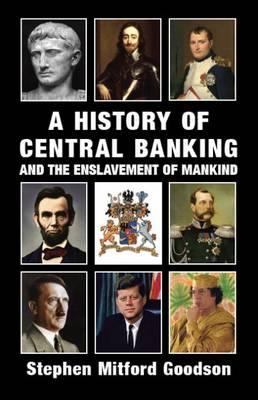 A History of Central Banking and the Enslavement of Mankind