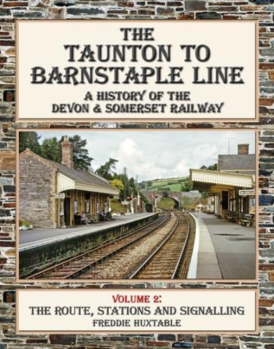 The Taunton to Barnstaple Line Vol 2: A History of the Devon & Somerset Railway Volume 2 : The Route, Stations and Signalling