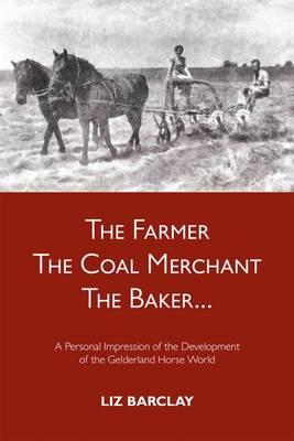 The Farmer, the Coal Merchant, the Baker: A Personal Impression of the Development of the Gelderland Horse World