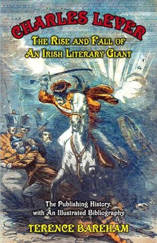 Charles Lever: The Rise and Fall of an Irish Literary Giant: The Publishing History with an Illustrated Bibliography