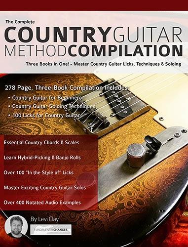 The Complete Country Guitar Method Compilation: Three Books in One! - Master Country Guitar Licks, Techniques & Soloing (Learn Country Guitar)