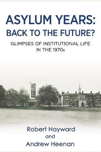 Asylum Years: Back to the Future?: Glimpses of Institutional Life in the 1970s