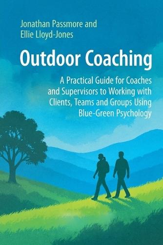 Outdoor Coaching: A Practical Guide for Coaches and Supervisors to Working with Clients, Teams and Groups Using Blue-Green Psychology