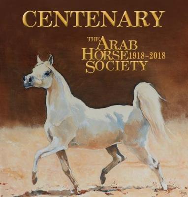 Centenary: The Arab Horse Society: 1918-2018