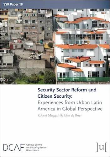 Security Sector Reform and Citizen Security: Experiences from Urban Latin America in Global Perspective