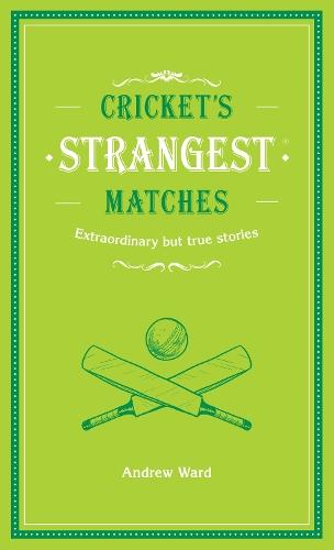 Cricket's Strangest Matches: Extraordinary but True Stories from Over a Century of Cricket