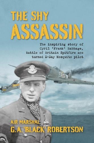 The Shy Assassin: The Inspiring Story of Cyril ‘Frank’ Babbage, Battle of Britain Spitfire Ace turned D-Day Mosquito Pilot