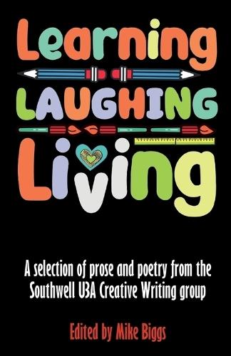 Learning, Laughing, Living: A selection of prose and poetry from the Southwell U3A Creative Writing class