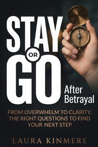 Stay or Go After Betrayal: From Overwhelm to Clarity, the Right Questions to Find Your Next Step