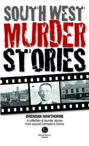 South West Murder Stories: A selection of grizzly stories from around Devon & Cornwall