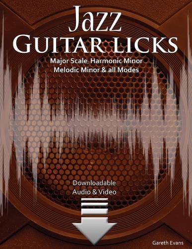 Jazz Guitar Licks: Major Scale, Harmonic Minor, Melodic Minor and all Modes