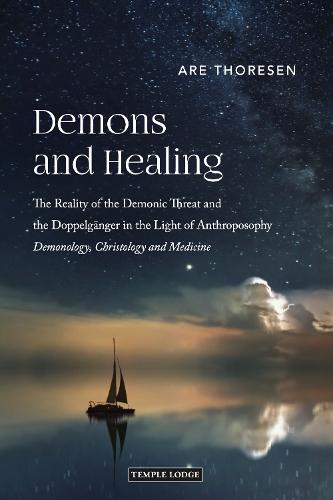 Demons and Healing: The Reality of the Demonic Threat and the Doppelganger in the Light of Anthroposophy – Demonology, Christology and Medicine
