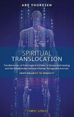 Spiritual Translocation: The Behaviour of Pathological Entities in Illness and Healing and the Relationship between Human Beings and Animals – From Polarity to Triunity