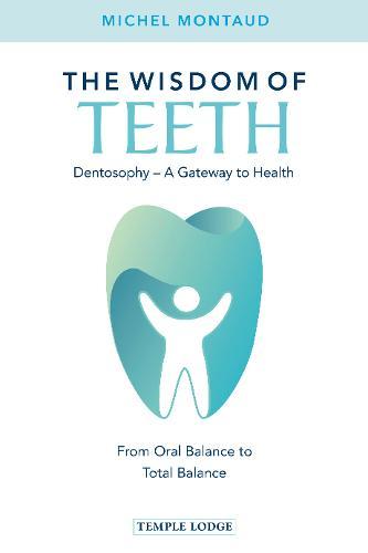 The Wisdom of Teeth: Dentosophy – A Gateway to Health: From Oral Balance to Total Balance