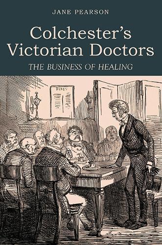 Colchester's Victorian Doctors: The Business of Healing